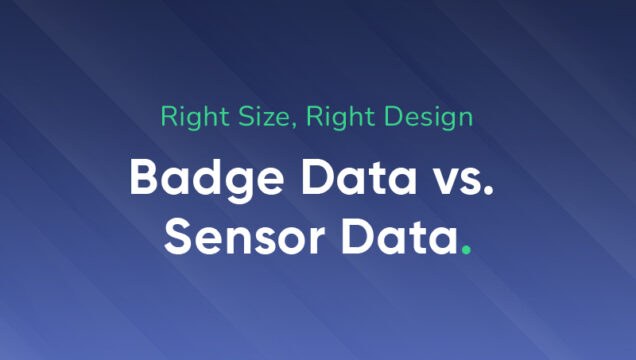 Why Sensors Outperform Badge Data Across a Right Size & Right Design Strategy.